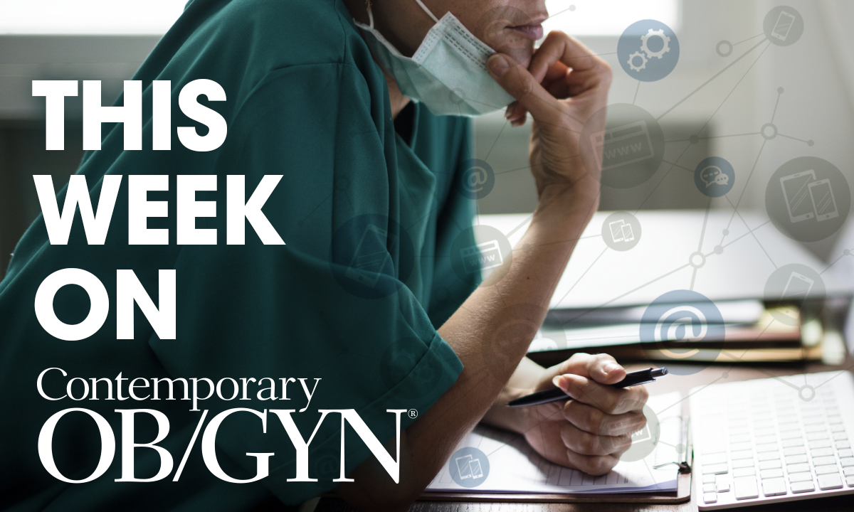 This week on Contemporary OB/GYN®: June 20 to June 24